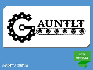 #SXSW
#RUGGEDCODE
@WICKETT // @MATTJAY
 