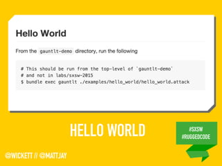 #SXSW
#RUGGEDCODE
@WICKETT // @MATTJAY
HELLO WORLD
 