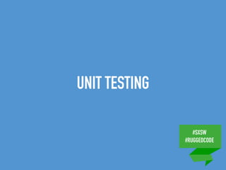 #SXSW
#RUGGEDCODE
UNIT TESTING
 