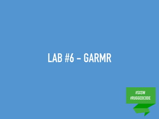 #SXSW
#RUGGEDCODE
LAB #6 - GARMR
 