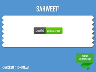 #SXSW
#RUGGEDCODE
@WICKETT // @MATTJAY
SAHWEET!
 
