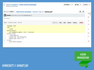 #SXSW
#RUGGEDCODE
@WICKETT // @MATTJAY
 