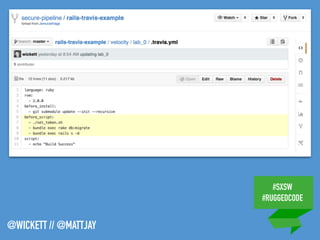 #SXSW
#RUGGEDCODE
@WICKETT // @MATTJAY
 