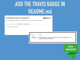 #SXSW
#RUGGEDCODE
ADD THE TRAVIS BADGE IN
README.md
 