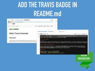 #SXSW
#RUGGEDCODE
ADD THE TRAVIS BADGE IN
README.md
 