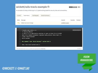 #SXSW
#RUGGEDCODE
@WICKETT // @MATTJAY
 
