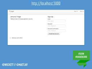 #SXSW
#RUGGEDCODE
@WICKETT // @MATTJAY
http://localhost:3000
 