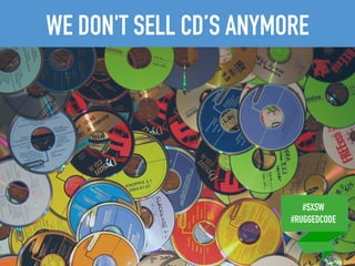 #SXSW
#RUGGEDCODE
WE DON'T SELL CD’S ANYMORE
#SXSW
#RUGGEDCODE
 