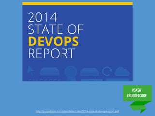 #SXSW
#RUGGEDCODE
http://puppetlabs.com/sites/default/ﬁles/2014-state-of-devops-report.pdf
 