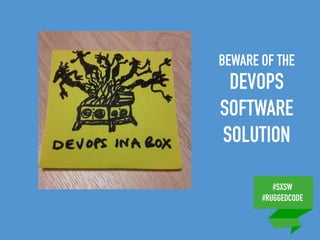 #SXSW
#RUGGEDCODE
BEWARE OF THE
DEVOPS
SOFTWARE
SOLUTION
 