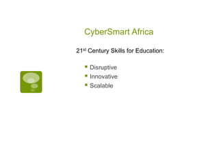 CyberSmart Africa

21st Century Skills for Education:

    Disruptive
    Innovative
    Scalable
 