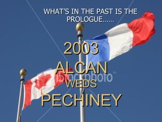 2003 ALCAN WEDS PECHINEY WHAT’S IN THE PAST IS THE PROLOGUE…… 
