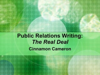 Public Relations Writing: The Real Deal Cinnamon Cameron 