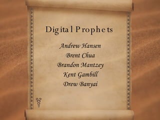 Digital Prophets Andrew Hansen Brent Chua Brandon Mantzey Kent Gambill Drew Banyai 