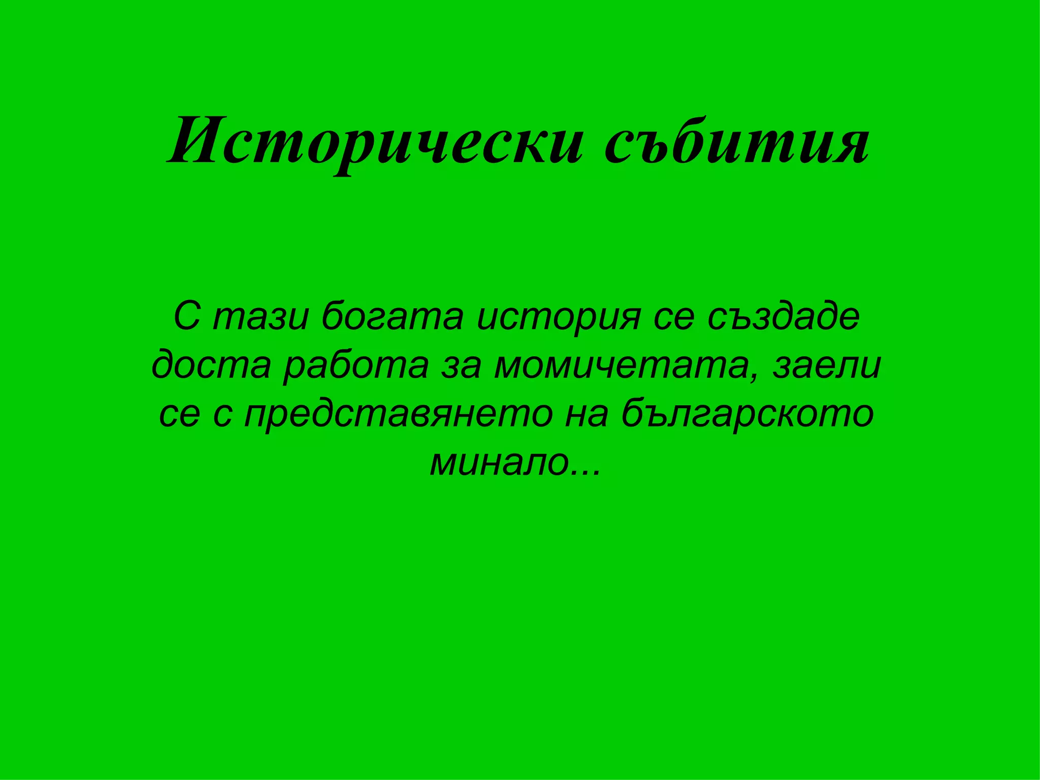 Исторически събития С тази богата история се създаде доста работа за момичетата, заели се с представянето на българското минало... 