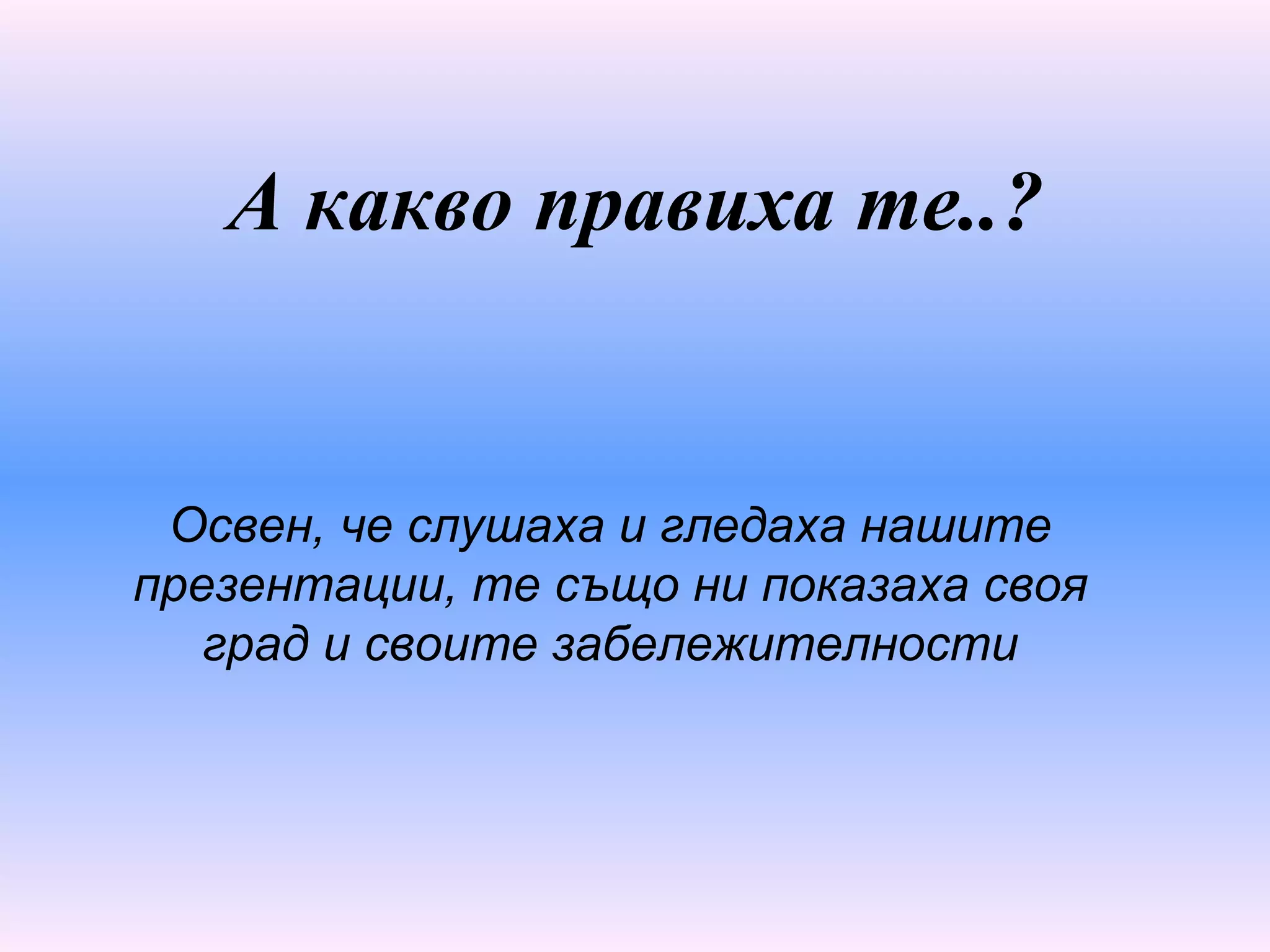 А какво правиха те..? Освен, че слушаха и гледаха нашите презентации, те също ни показаха своя град и своите забележителности 