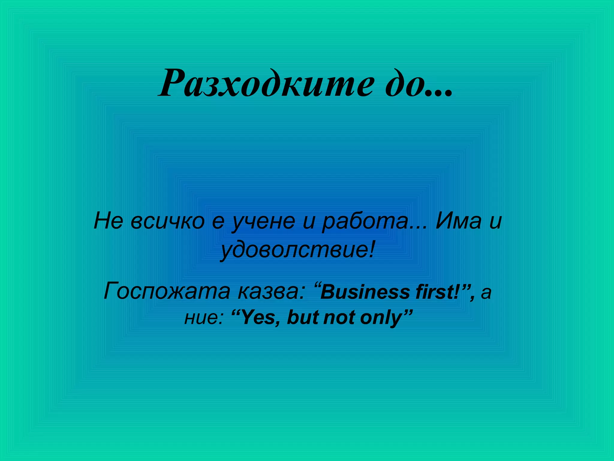 Разходките до... Не всичко е учене и работа... Има и удоволствие! Госпожата казва :  “ B usiness  first!”,  а ние:  “ Yes, but not only” 