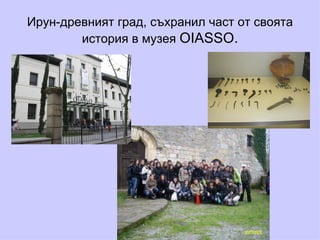 Ирун-древният град, съхранил част от своята история в музея  OIASSO. 
