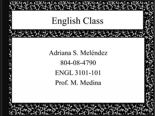 English Class Adriana S. Meléndez 804-08-4790 ENGL 3101-101 Prof. M. Medina 