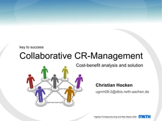 key to success

Collaborative CR-Management
                 Cost-benefit analysis and solution



                          Christian Hocken
                          ugnm08-2@dbis.rwth-aachen.de
 