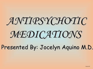 ANTIPSYCHOTIC MEDICATIONS   Presented By: Jocelyn Aquino M.D. 