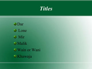 Titles
Dar
Lone
Mir
Malik
Wain or Wani
Khawaja
 