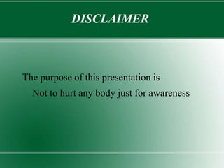 DISCLAIMER
The purpose of this presentation is
Not to hurt any body just for awareness
 