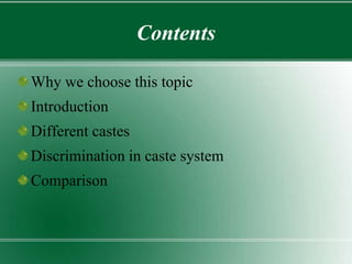 Contents
Why we choose this topic
Introduction
Different castes
Discrimination in caste system
Comparison
 