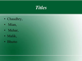 Titles
• Chaudhry,
• Mian,
• Mehar,
• Malik,
• Bhutto
 