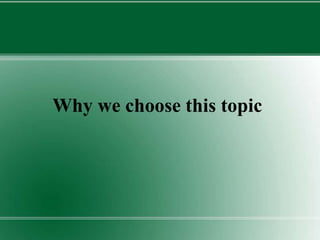 Why we choose this topic
 
