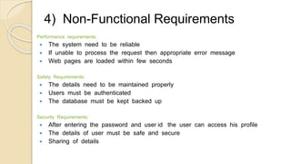 4) Non-Functional Requirements
Performance requirements:
 The system need to be reliable
 If unable to process the reque...