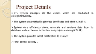 Project Details
 eTL system manages all the events which are conducted in
college/University.
 This system automatically...