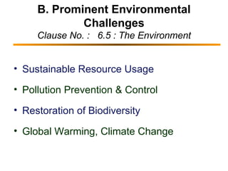 B. Prominent Environmental Challenges Clause No. :  6.5 : The Environment Sustainable Resource Usage Pollution Prevention & Control Restoration of Biodiversity Global Warming, Climate Change 