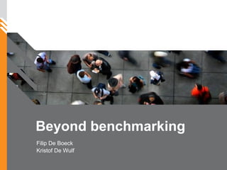 Beyond benchmarking Filip De Boeck Kristof De Wulf 