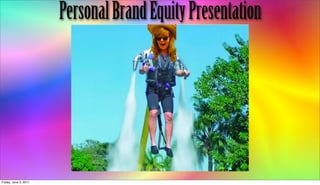 Personal Brand Equity Presentation




Friday, June 3, 2011
 