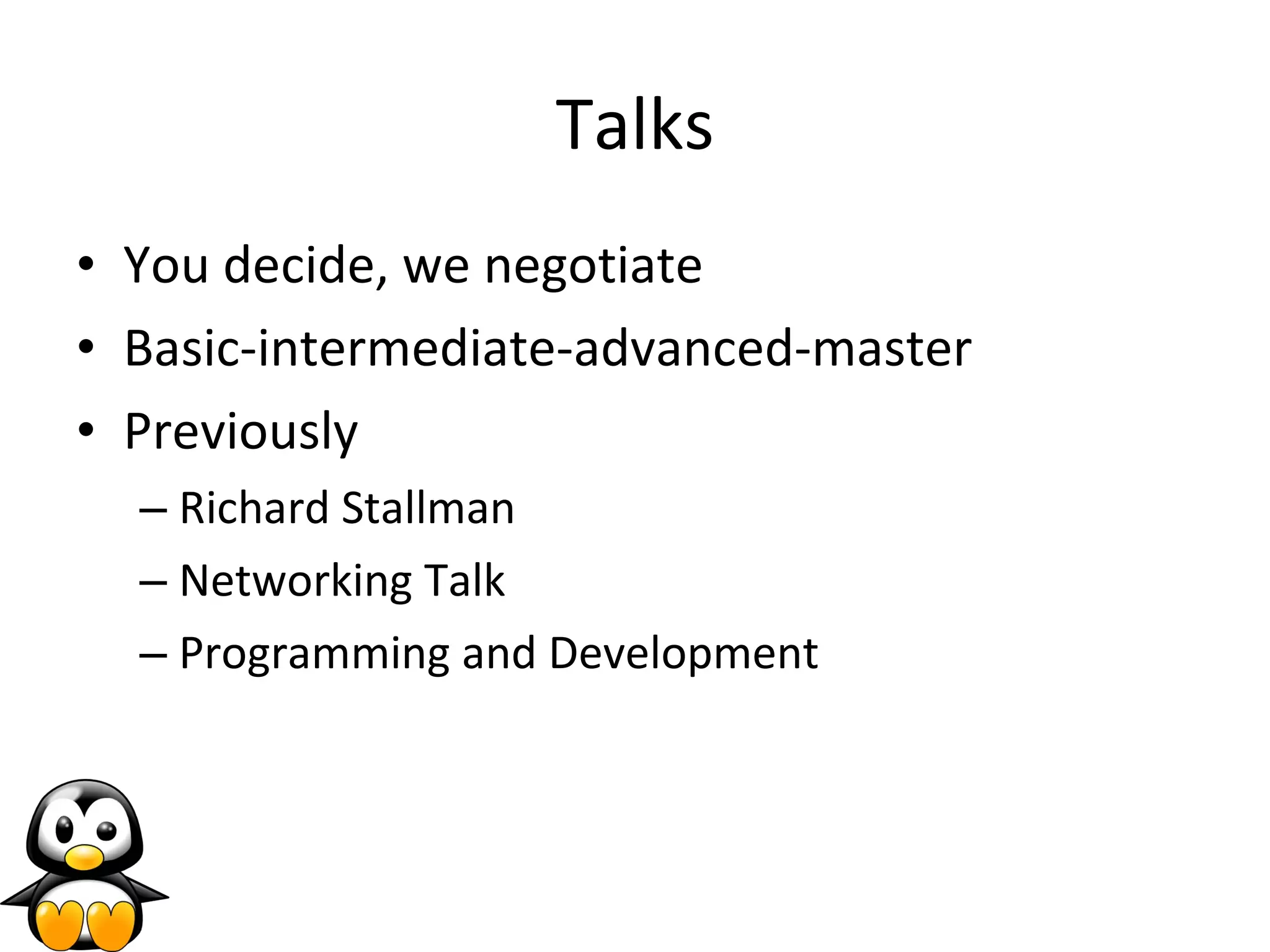 Talks You decide, we negotiate Basic-intermediate-advanced-master Previously Richard Stallman Networking Talk Programming and Development 