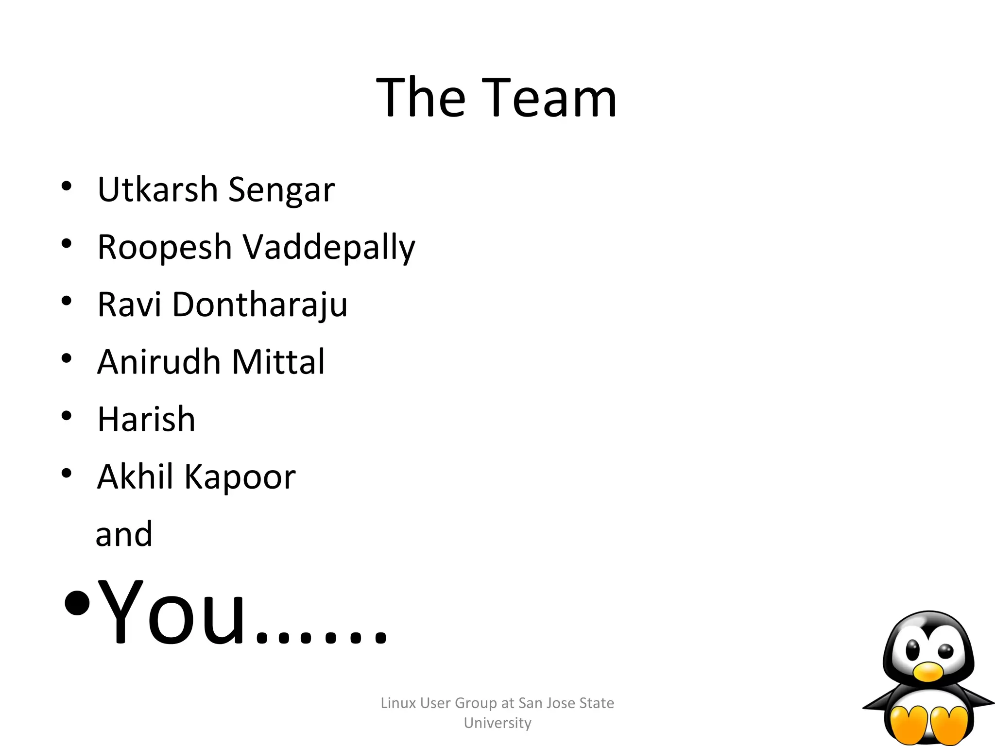The Team Linux User Group at San Jose State University Utkarsh Sengar Roopesh Vaddepally Ravi Dontharaju Anirudh Mittal Harish Akhil Kapoor  and You…... 