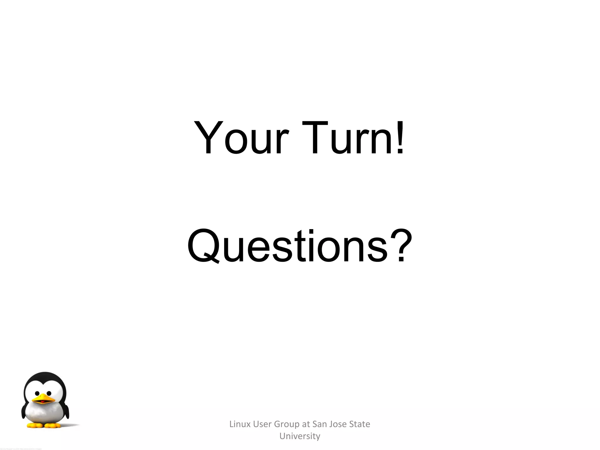 02/22/10 Linux User Group at San Jose State University Your Turn! Questions? 
