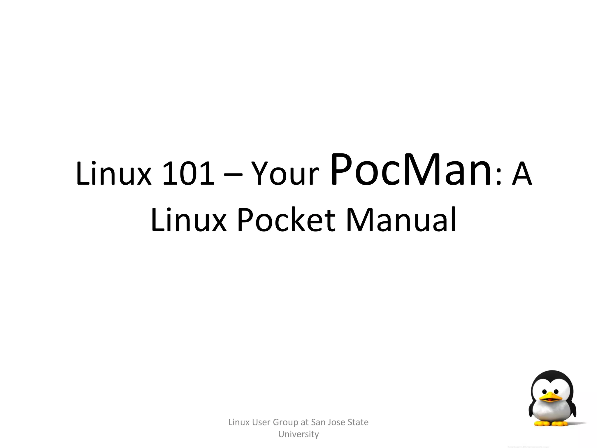 Linux 101 – Your  PocMan : A Linux Pocket Manual Linux User Group at San Jose State University 