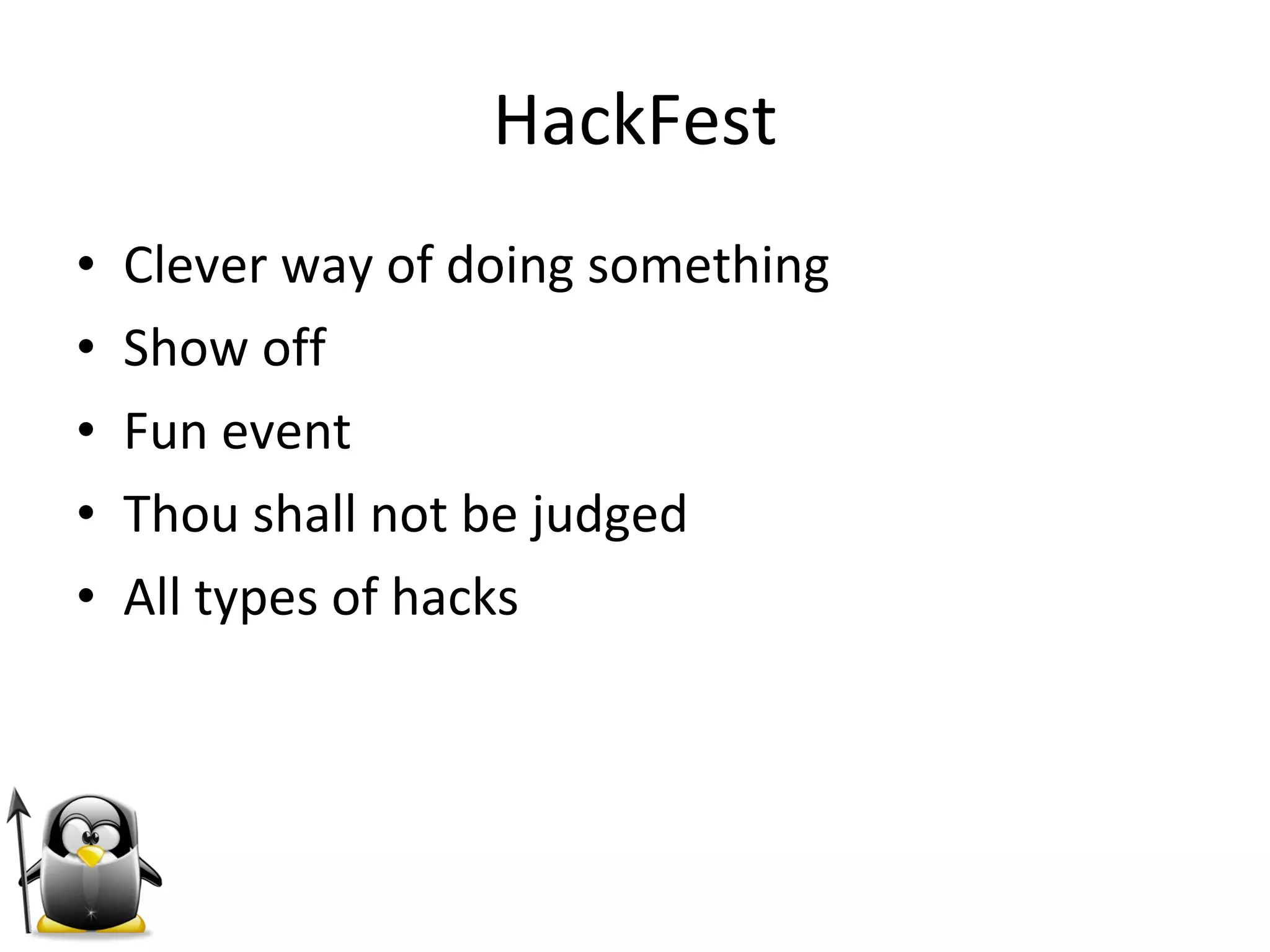 HackFest Clever way of doing something Show off Fun event Thou shall not be judged All types of hacks 