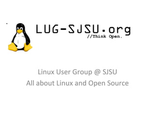 Linux User Group @ SJSU All about Linux and Open Source 