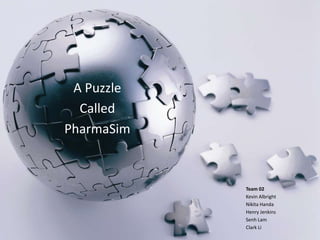 A Puzzle  Called  PharmaSim Team 02 Kevin Albright Nikita Handa Henry Jenkins Senh Lam Clark Li 