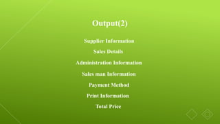 Output(2)
Supplier Information
Sales Details
Administration Information
Sales man Information
Payment Method
Print Information
Total Price
 
