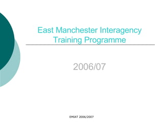 East Manchester Interagency Training Programme 2006/07 