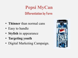 Pepsi MyCanDifferentiation by FormThinner than normal cansEasy to handleStylish in appearanceTargeting youth Digital Marketing Campaign.
