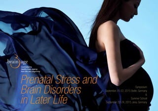 Symposium
September 20-22, 2015 Berlin, Germany
&
Summer School
September 22-24, 2015 Jena, Germany
Prenatal Stress and
Brain Disorders
in Later Life
brain age
Committed to
healthy brain ageing
from the very beginning
 