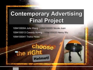 Contemporary Advertising Final Project 1094100004 Julia Wang   1094100005 Nicole Juan 1094100013 Cassidy Huang   1094100033 Henry Wu 1094100041 Trisha Hsiao 