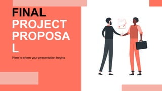 FINAL
PROJECT
PROPOSA
L
Here is where your presentation begins
 