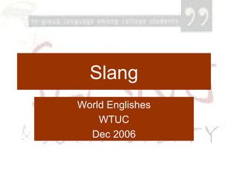 Slang World Englishes WTUC Dec 2006 