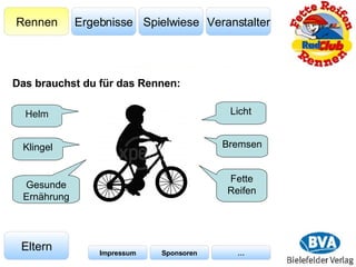 Veranstalter Spielwiese Ergebnisse Rennen Eltern Impressum Sponsoren … Helm Klingel Licht Bremsen Fette Reifen Gesunde Ernährung Das brauchst du für das Rennen: 